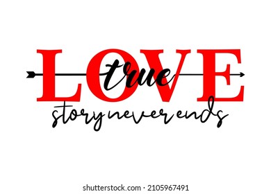 true love story never ends design for valentine's day and t shirt design