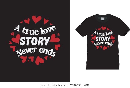 A True Love Story Never Ends T shirt, apparel, vector illustration, graphic template, print on demand, textile fabrics, retro style, typography, vintage, valentine t shirt design