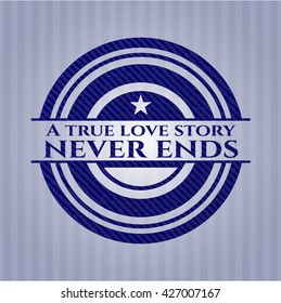 A true love story never ends jean or denim emblem or badge background