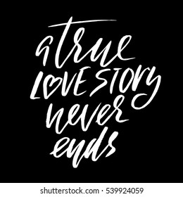A true love story never ends. Brush calligraphy, handwritten text isolated on white background for Valentine's day card, wedding card, t-shirt or poster.