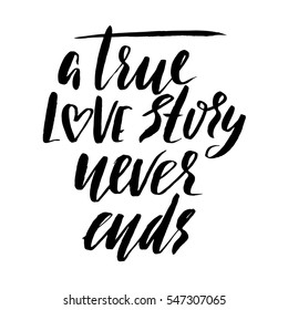 A true love story never ends. Brush calligraphy, handwritten text isolated on white background for Valentine's day card, wedding card, t-shirt or poster.