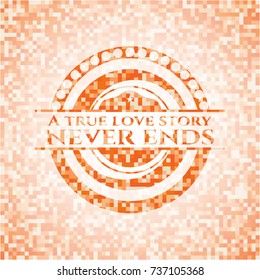 A true love story never ends abstract orange mosaic emblem with background