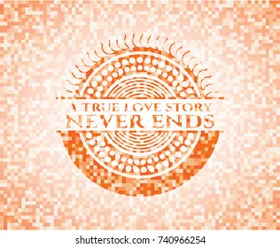A true love story never ends orange mosaic emblem with background