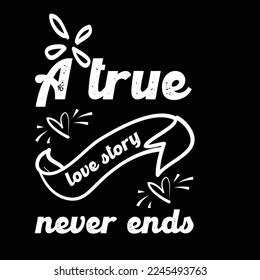 A true love story never ends-Typhographic t-shirt design Ready for Print.