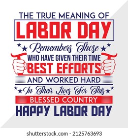 The True Meaning Of Remembers Those Who Have Given Their Time Best Efforts And Works Hard In Their Lives For This Blessed Country Happy Labor Day holiday printable vector illustration