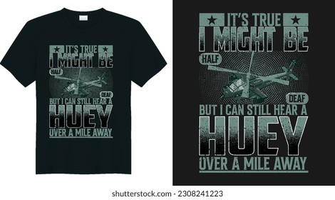 It’s True I Might Be Hale Deaf But I Can Still Hear A Huey Over A Mile Away t-shirt design