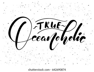 True Oceanoholic. Ink brush pen hand drawn phrase lettering design. Vector illustration isolated on a ink grunge background, typography for card, banner, poster, photo overlay or t-shirt design.