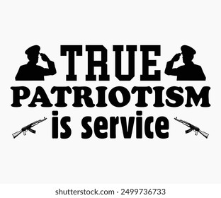 True Patriotism Is Service Svg,Veterans Day Svg,Patriotic Svg,Veteran Svg,4th Of July Svg,Military Svg,Memorial Day Svg,Soldier Svg,American Flag Svg,Cut File,Silhouette