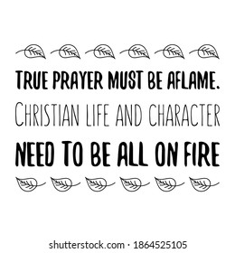 True prayer must be aflame. Christian life and character need to be all on fire. Vector Quote