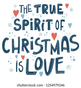 The True Spirit of Christmas is Love, bright lettering card. Hand drawn inspirational Christmas quote. Winter greeting card. Motivational print for invitation cards, brochures, poster, t-shirts, mugs.
