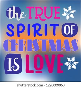 The true spirit of Christmas is love. Christmas quote. Typography for Christmas cards design, poster, print