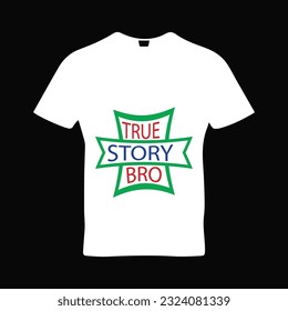 TRUE STORY BRO t-shirt design. Here You Can find and Buy t-Shirt Design. Digital Files for yourself, friends and family, or anyone who supports your Special Day and Occasions.