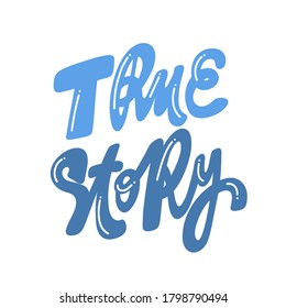 True story. Handwritten Inscription on a white background. Cute greeting card, sticker or print made in the style of lettering and calligraphy.