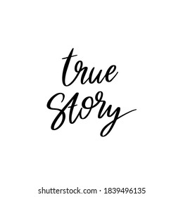 True story. Vector hand drawn lettering isolated. Template for card, poster, banner, print for t-shirt, pin, badge, patch.