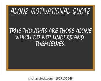True thoughts are those alone which do not understand themselves. Alone motivational quotes