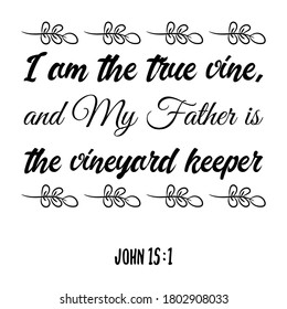  I am the true vine, and My Father is the vineyard keeper. Bible verse quote