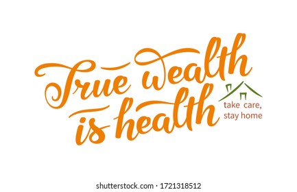 True wealth is health slogan. Hand drawn lettering composition with stylized home illustration and exhortation to stay at home