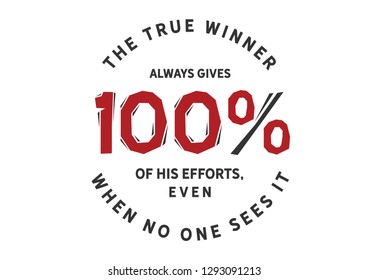 
The true winner always gives 100% of his efforts, even when no one sees it
