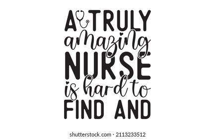 A truly amazing nurse is hard to find and - Nurse Typography T-shirt design For Nurse, Nurse Black T-shirt design, Doctor T-shirt design. Can be used for menu,  restaurant, logo, bakery, a street