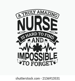 A truly amazing nurse is hard to find and impossible to forget - Nurse typographic lettering quotes design vector.