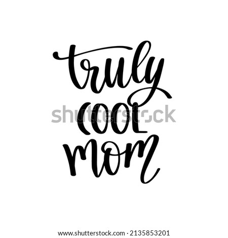 Truly Cool Mom. Cute print with lettering. Happy mother's day. Slogan in hand drawn style. Funny textile print or poster with lettering quote. Vector illustration sign for Mother Day.