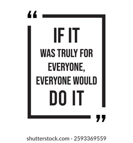 if it was truly for everyone, everyone would do it, inspirational design quote, motivational quotes, typography illustration lettering quotes