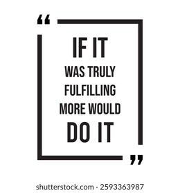 if it was truly fulfilling more would do it inspirational design quote, motivational quotes, typography illustration lettering quotes