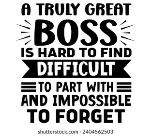 A Truly Great Boss Is Hard To find Svg,Happy Boss Day svg,Boss Saying Quotes,Boss Day T-shirt,Gift for Boss,Great Jobs,Happy Bosses Day t-shirt,Girl Boss Shirt,Motivational Boss,Cut File,Circut  svg