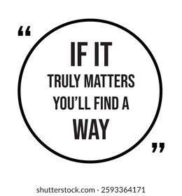 if it truly matters you'll find a way inspirational design quote, motivational quotes, typography illustration lettering quotes