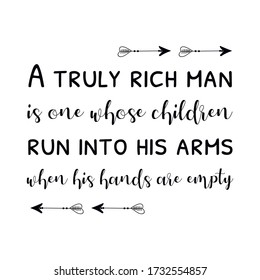 A truly rich man is one whose children run into his arms when his hands are empty. Vector Quote