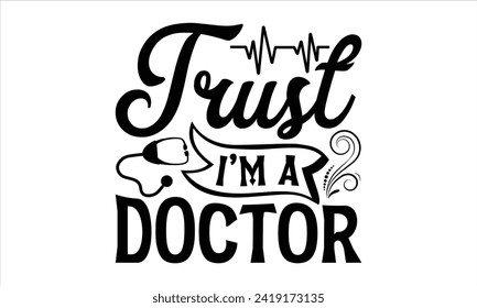 Trust I’m a doctor - Doctor T- Shirt Design, Health Care, Conceptual Handwritten Phrase T Shirt Calligraphic Design, Inscription For Invitation And Greeting Card, Prints And Posters, Template.