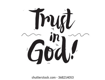 Trust in God. Greeting card with modern calligraphy and hand drawn elements. Isolated typographical concept. Inspirational motivational quote. Vector design.