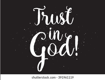 Trust in God inspirational inscription. Greeting card with calligraphy. Hand drawn lettering design. Usable as photo overlay. Typography for banner, poster or apparel design. Isolated vector element.