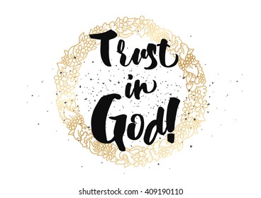 Trust in God inspirational inscription. Greeting card with calligraphy. Hand drawn lettering design. Typography for banner, poster or clothing design. Vector invitation.