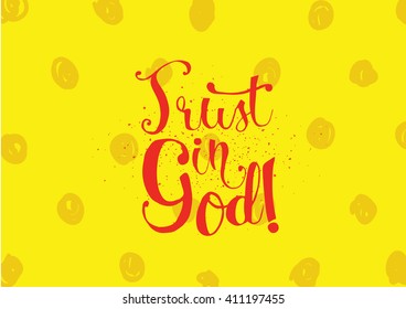 Trust in God inspirational inscription. Greeting card with calligraphy. Hand drawn lettering. Typography for invitation, banner, poster or clothing design. Vector quote.