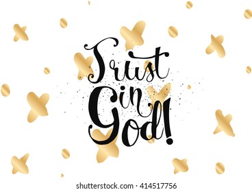 Trust in God inspirational inscription. Greeting card with calligraphy. Hand drawn lettering. Typography for invitation, banner, poster or clothing design. Vector quote.