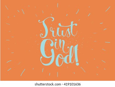 Trust in God inspirational inscription. Greeting card with calligraphy. Hand drawn lettering. Typography for invitation, banner, poster or clothing design. Vector quote.
