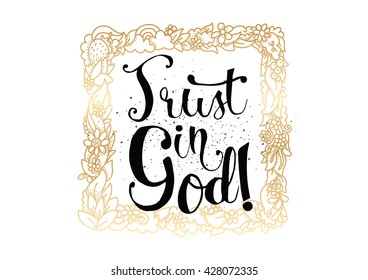 Trust in God inspirational inscription. Greeting card with calligraphy. Hand drawn lettering. Typography for invitation, banner, poster or clothing design. Vector quote.