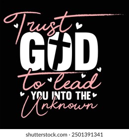 TRUST GOD TO LEAD YOU INTO THE UNKNOWN  FAITH T-SHIRT DESIGN