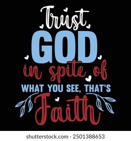 TRUST GOD, IN SPITE OF WHAT YOU SEE, THAT’S FAITH  FAITH T-SHIRT DESIGN