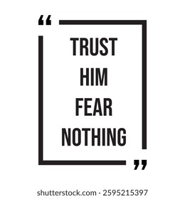 Trust him fear nothing inspirational design quote, motivational quotes, typography illustration lettering quotes