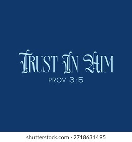 Trust in Him Prov 3:5 Elegant Abstract Typography Modern Christian Design Slogan Vector Illustration for Print T Shirt, Apparel and Social Media
