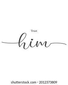 Trust Him, Wall print art, Inspirational quote, Trust Him Print, Modern Art Poster, Minimalist Print, Home Decor, christian text on white background, nice card, modern banner, vector illustration