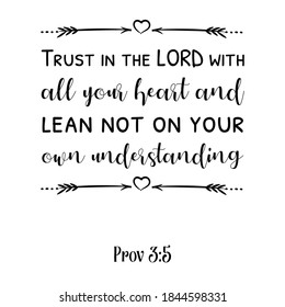 Trust in the LORD with all your heart and lean not on your own understanding. Bible verse quote