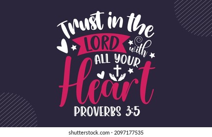 Trust in the lord with all your heart proverbs 3:5 - Christian Easter t shirt design, svg Files for Cutting Cricut and Silhouette, card, Hand drawn lettering phrase, Calligraphy t shirt design, isolat svg