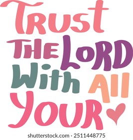 Trust the Lord with all your heart. Christian faith for print or use as poster, card, flyer or T Shirt