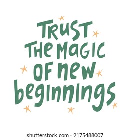 Trust the magic of new beginnings - hand-drawn quote. Creative lettering illustration.