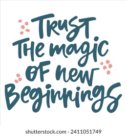 Trust the magic of new beginnings - handwritten quote. 