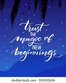 Trust the magic of new beginnings. Inspirational quote. Modern calligraphy on starry night landscape background Encouraging quote about start