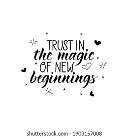 Trust in the magic of new beginnings. Lettering. Ink illustration. t-shirt design.